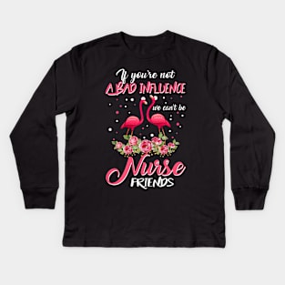 If You_re Not A Bad Influnce We Can_t Be Nurse Friends Tshirt Kids Long Sleeve T-Shirt